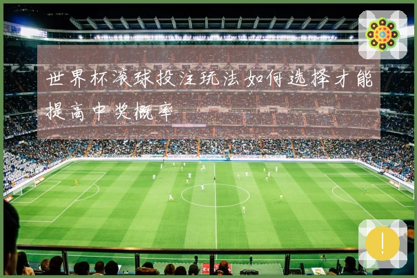 世界杯滚球投注玩法如何选择才能提高中奖概率