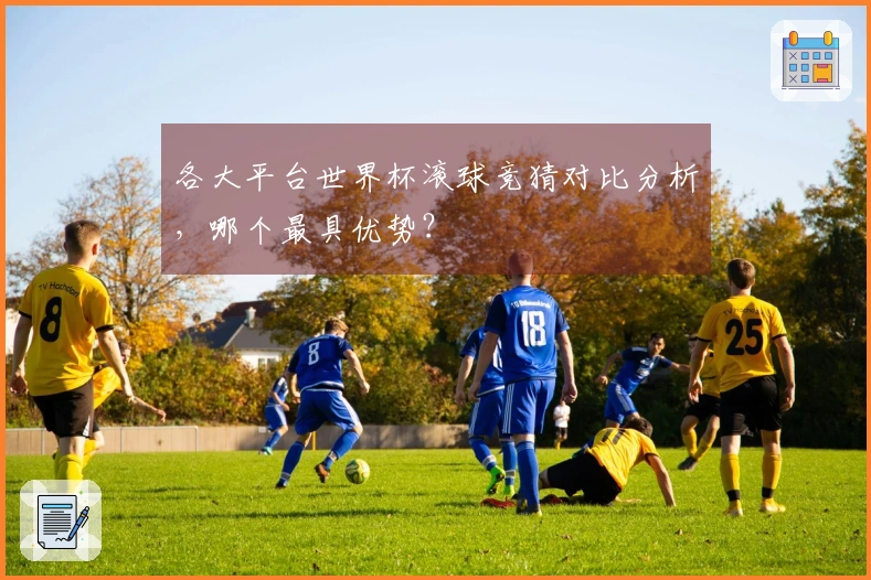 各大平台世界杯滚球竞猜对比分析，哪个最具优势？